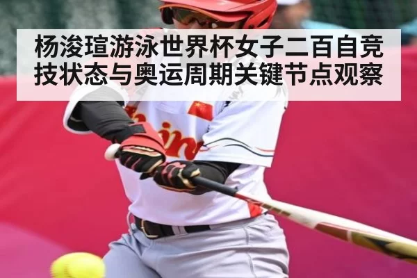 杨浚瑄游泳世界杯女子二百自竞技状态与奥运周期关键节点观察